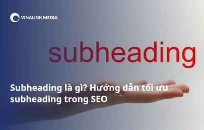Subheading là gì? Hướng dẫn tối ưu subheading trong SEO